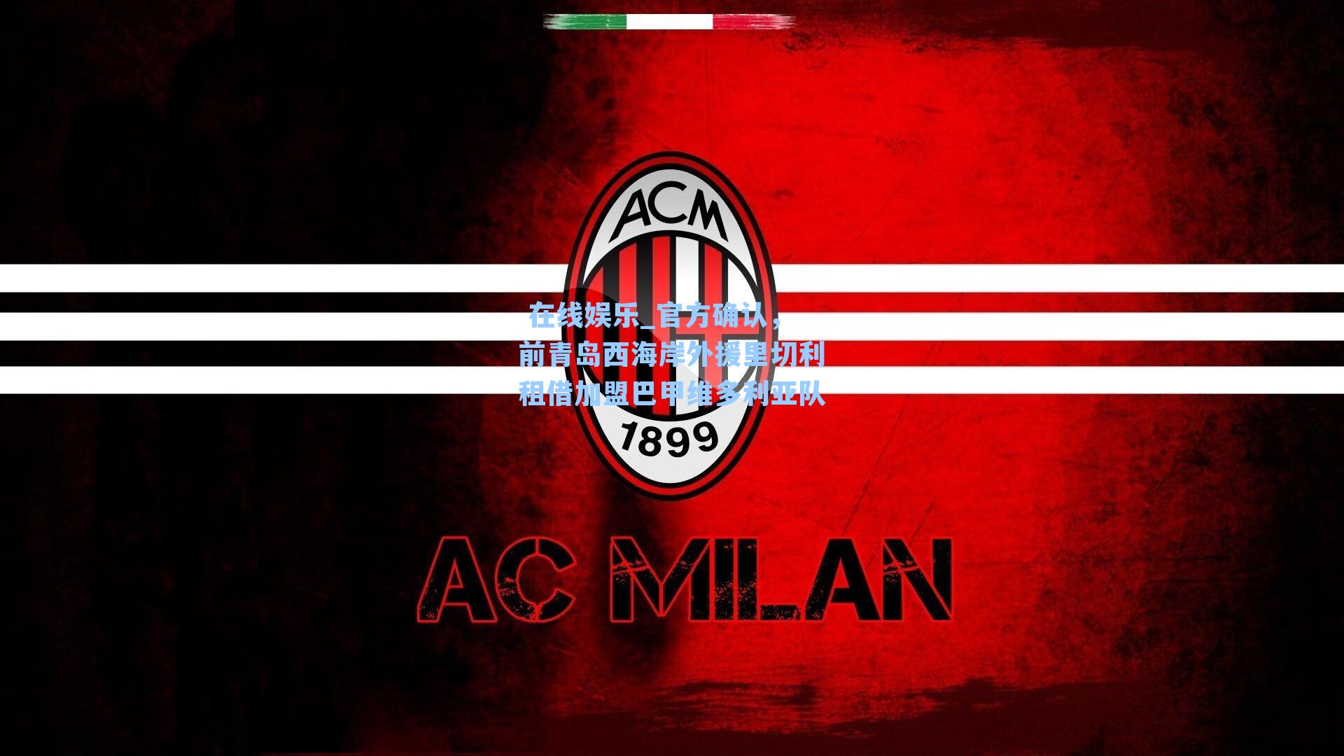 官方确认，前青岛西海岸外援里切利租借加盟巴甲维多利亚队