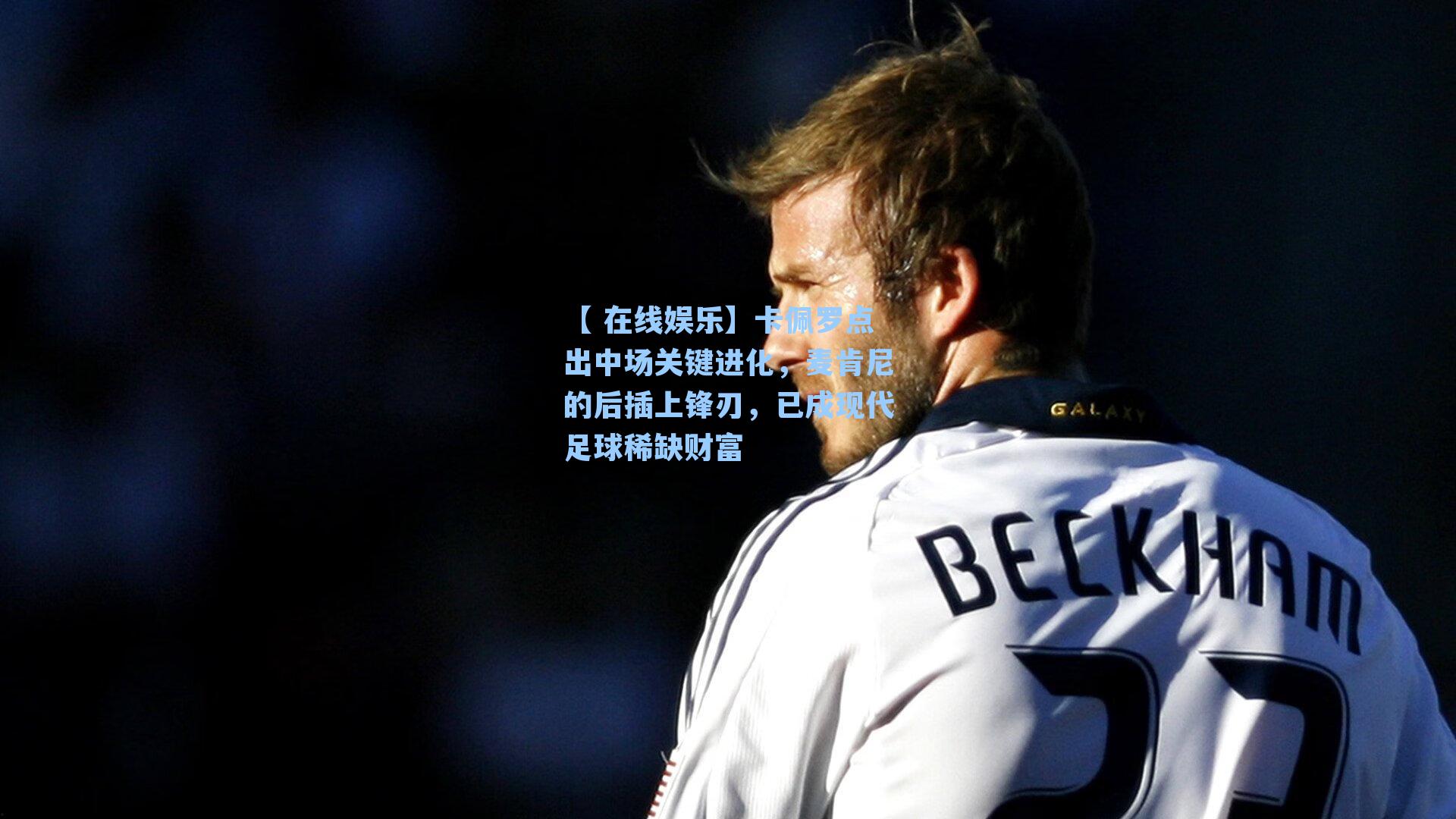 【 在线娱乐】卡佩罗点出中场关键进化，麦肯尼的后插上锋刃，已成现代足球稀缺财富