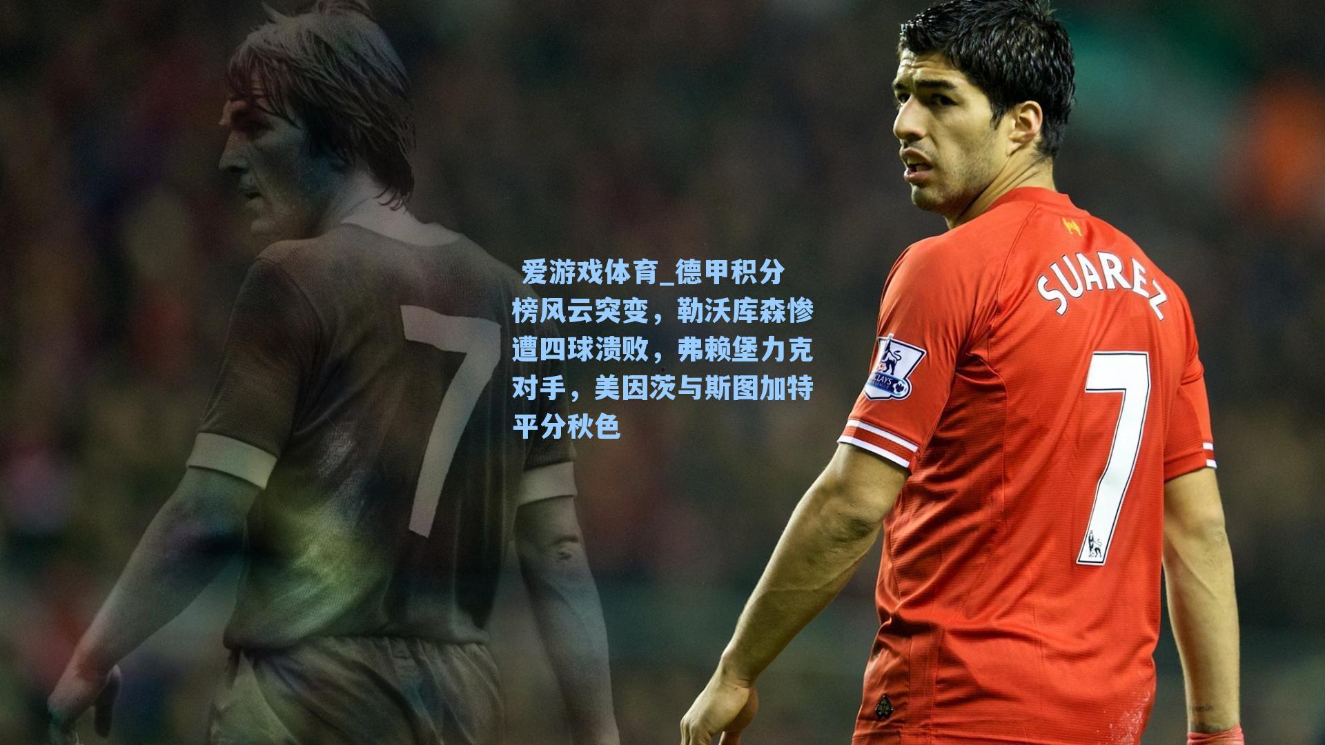  爱游戏体育_德甲积分榜风云突变，勒沃库森惨遭四球溃败，弗赖堡力克对手，美因茨与斯图加特平分秋色