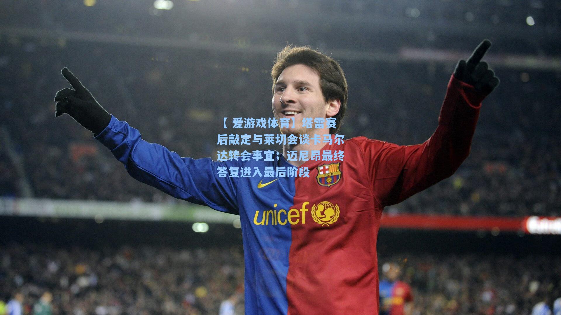 塔雷赛后敲定与莱切会谈卡马尔达转会事宜；迈尼昂最终答复进入最后阶段