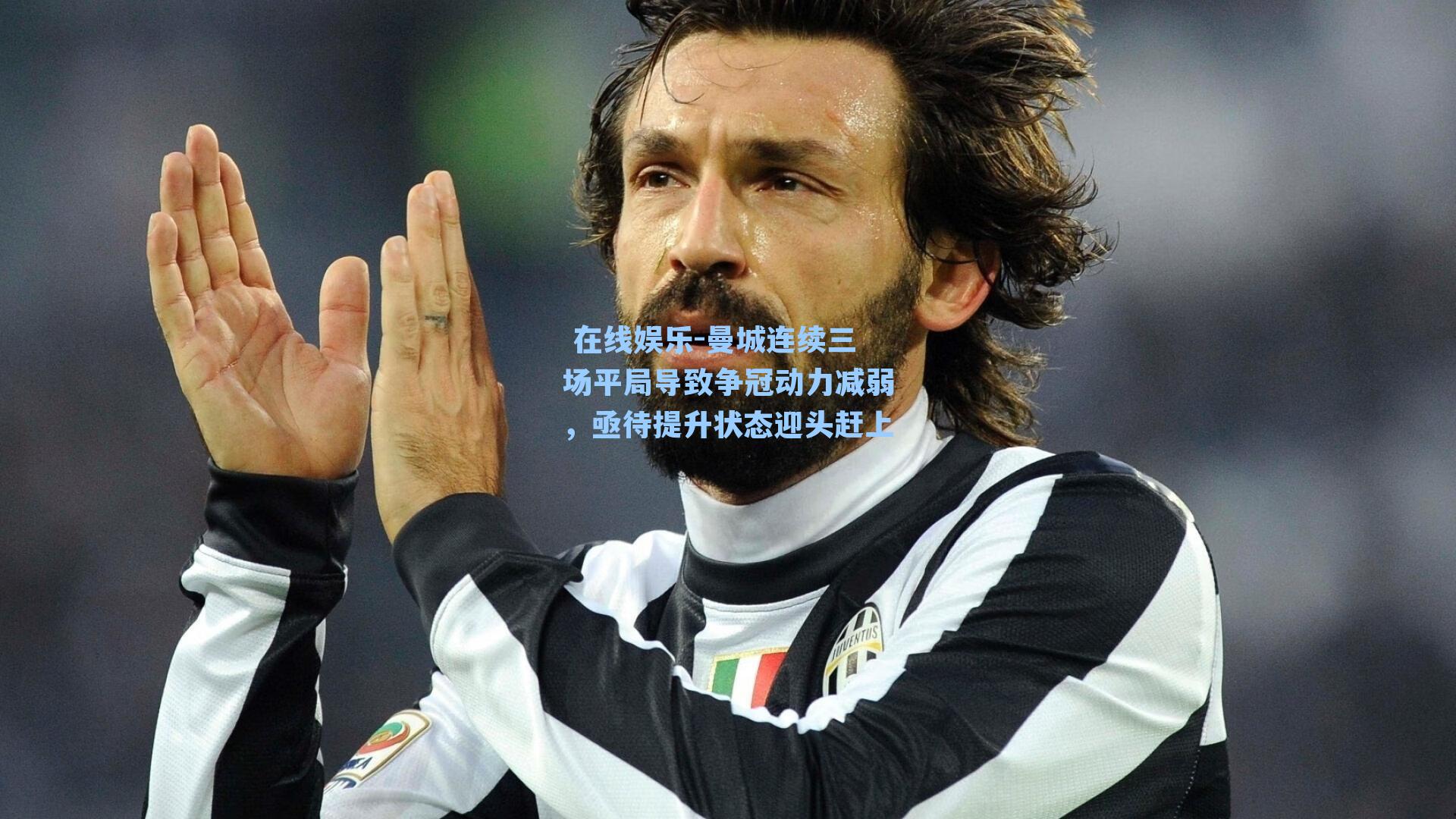 曼城连续三场平局导致争冠动力减弱，亟待提升状态迎头赶上