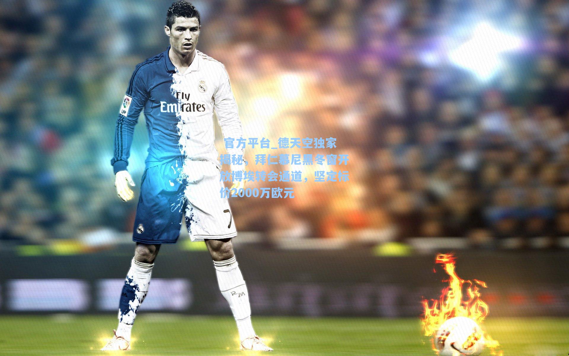  官方平台_德天空独家揭秘，拜仁慕尼黑冬窗开放博埃转会通道，坚定标价2000万欧元