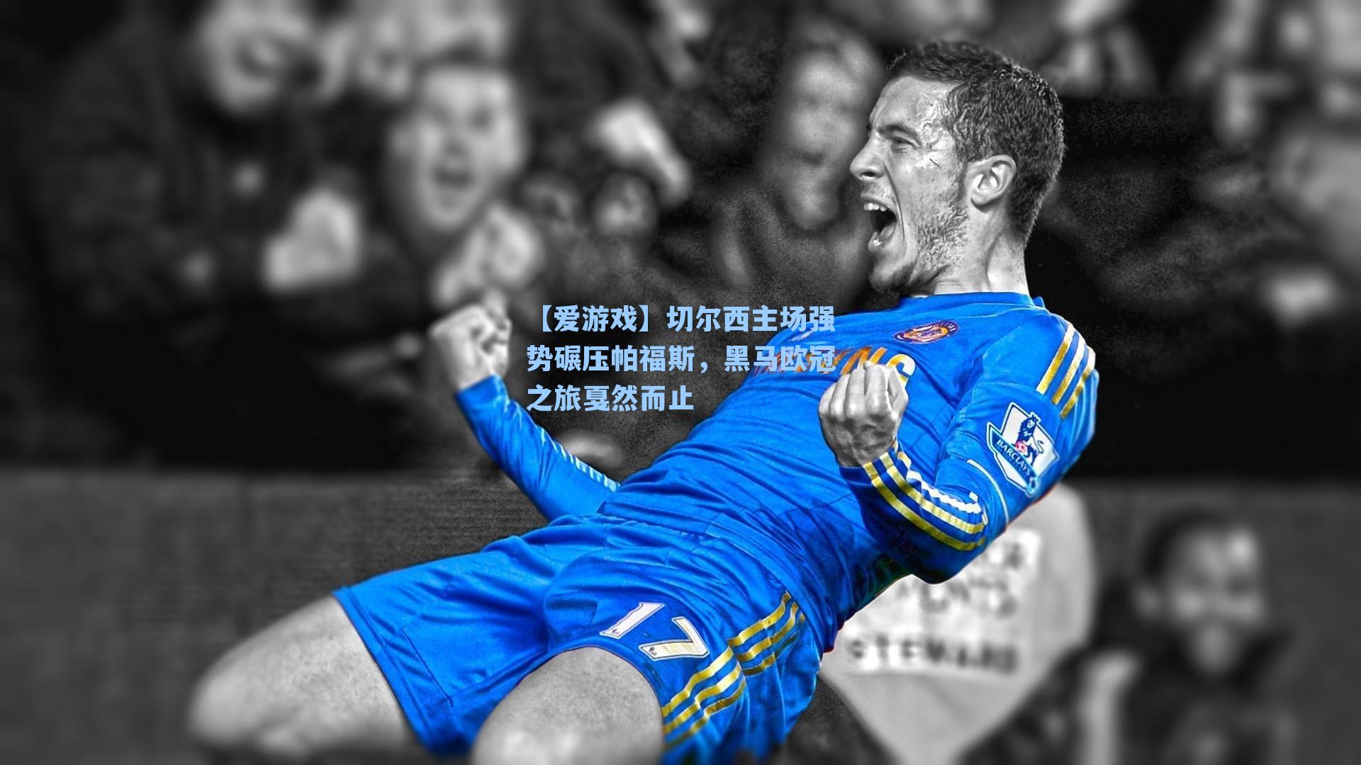 切尔西主场强势碾压帕福斯，黑马欧冠之旅戛然而止