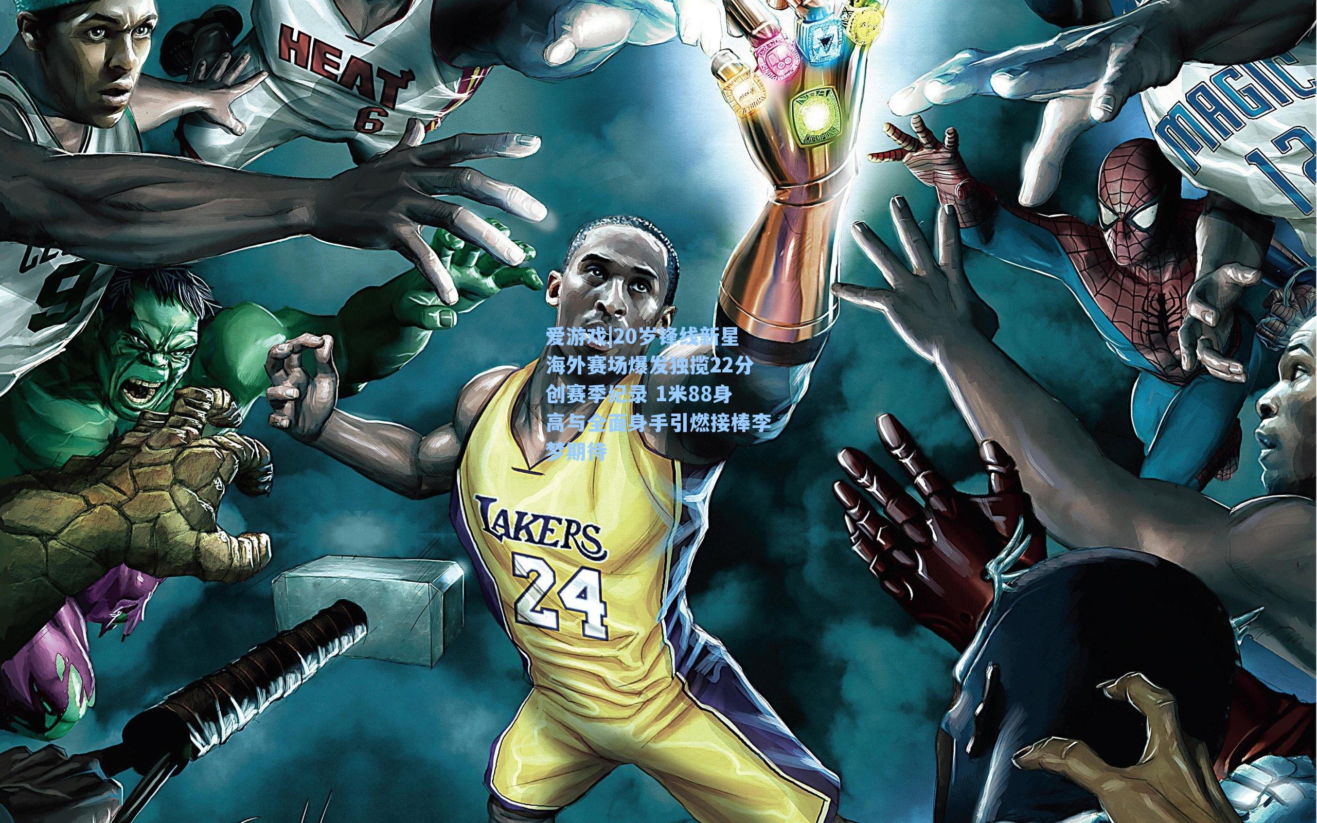 20岁锋线新星海外赛场爆发独揽22分创赛季纪录 1米88身高与全面身手引燃接棒李梦期待